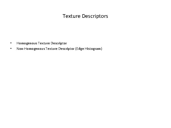 Texture Descriptors • • Homogenous Texture Descriptor Non-Homogenous Texture Descriptor (Edge Histogram) 