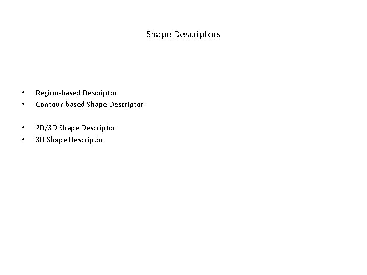 Shape Descriptors • • Region-based Descriptor Contour-based Shape Descriptor • • 2 D/3 D