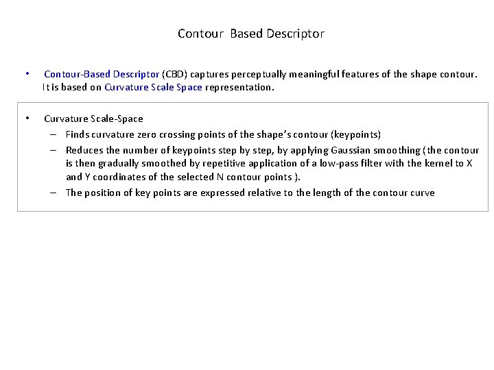 Contour Based Descriptor • Contour-Based Descriptor (CBD) captures perceptually meaningful features of the shape