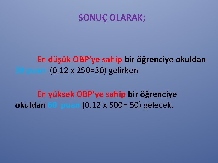 SONUÇ OLARAK; En düşük OBP’ye sahip bir öğrenciye okuldan 30 puan (0. 12 x