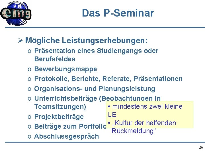 Das P-Seminar Ø Mögliche Leistungserhebungen: o Präsentation eines Studiengangs oder Berufsfeldes o Bewerbungsmappe o