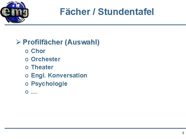 Fächer / Stundentafel Ø Profilfächer (Auswahl) o o o Chor Orchester Theater Engl. Konversation