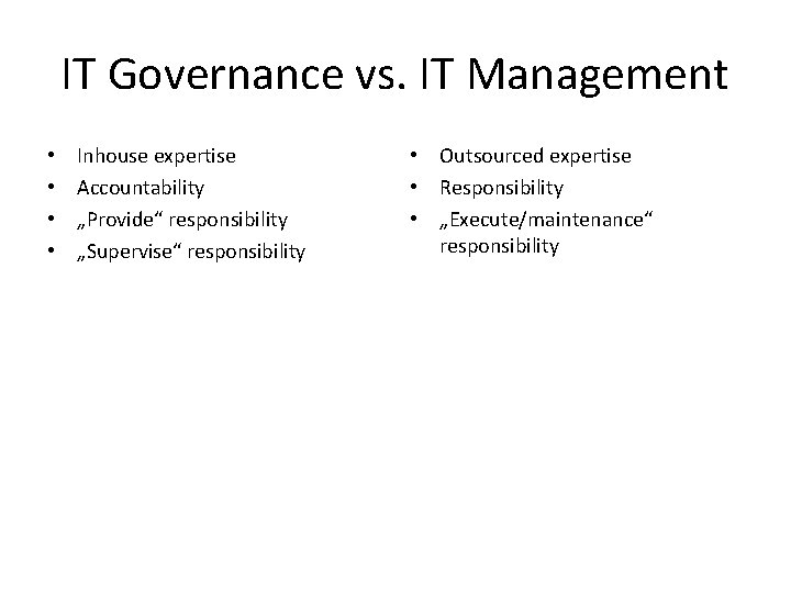 IT Governance vs. IT Management • • Inhouse expertise Accountability „Provide“ responsibility „Supervise“ responsibility