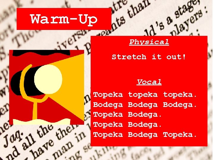 Warm-Up Physical Stretch it out! Vocal Topeka topeka. Bodega. Topeka Bodega Topeka. 