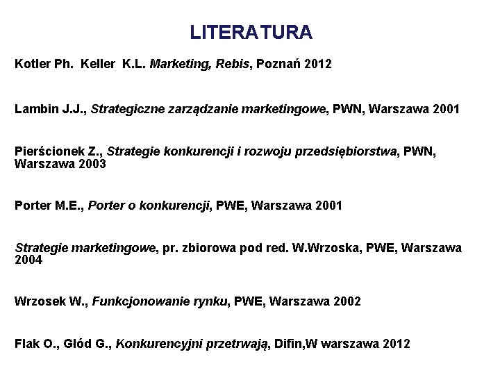 LITERATURA Kotler Ph. Keller K. L. Marketing, Rebis, Poznań 2012 Lambin J. J. ,