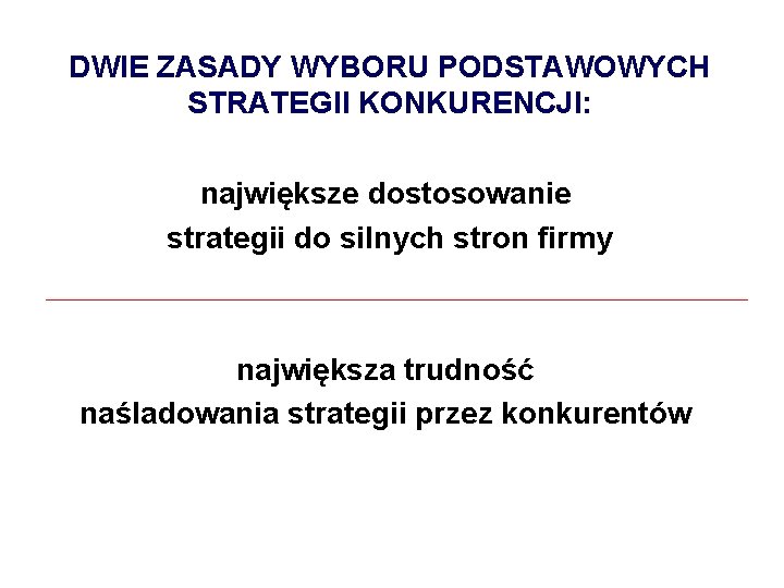 DWIE ZASADY WYBORU PODSTAWOWYCH STRATEGII KONKURENCJI: największe dostosowanie strategii do silnych stron firmy największa