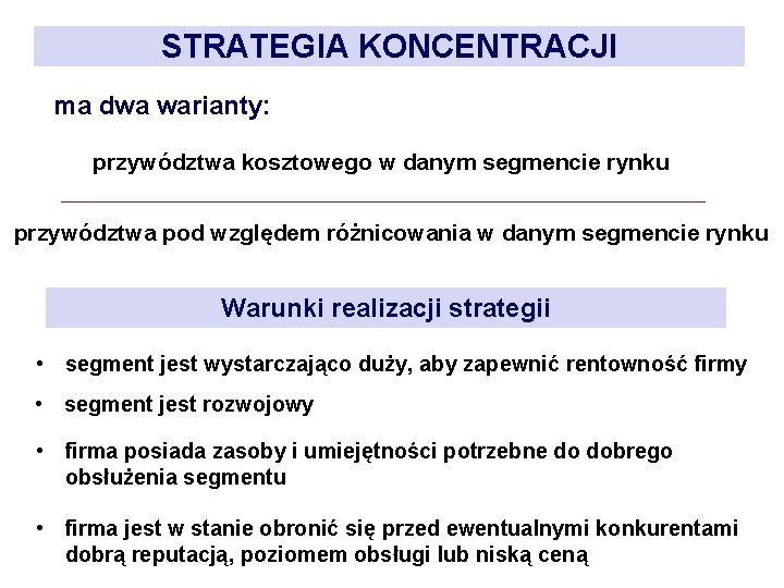 STRATEGIA KONCENTRACJI ma dwa warianty: przywództwa kosztowego w danym segmencie rynku przywództwa pod względem