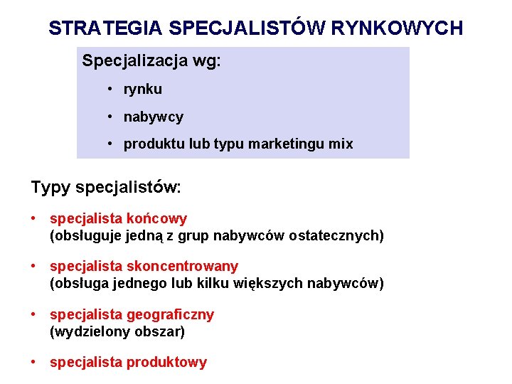 STRATEGIA SPECJALISTÓW RYNKOWYCH Specjalizacja wg: • rynku • nabywcy • produktu lub typu marketingu