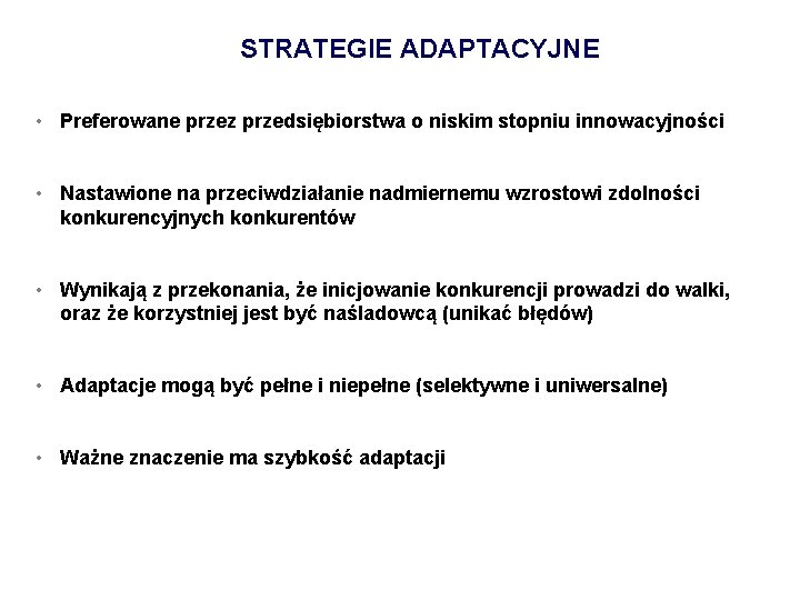 STRATEGIE ADAPTACYJNE • Preferowane przez przedsiębiorstwa o niskim stopniu innowacyjności • Nastawione na przeciwdziałanie