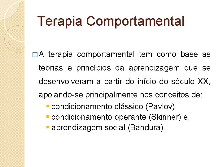 Terapia Comportamental �A terapia comportamental tem como base as teorias e princípios da aprendizagem