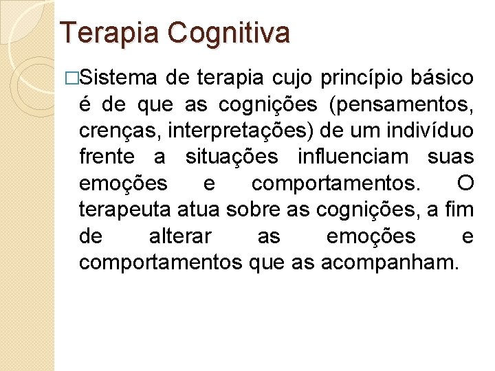 Terapia Cognitiva �Sistema de terapia cujo princípio básico é de que as cognições (pensamentos,
