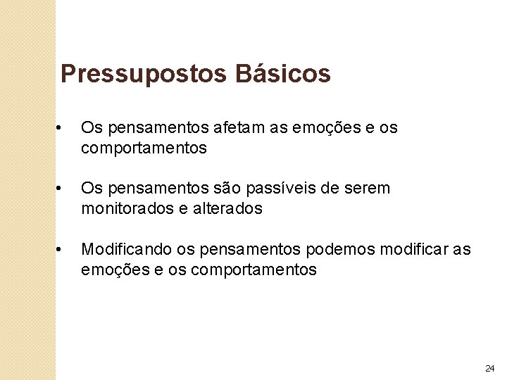 Pressupostos Básicos • Os pensamentos afetam as emoções e os comportamentos • Os pensamentos