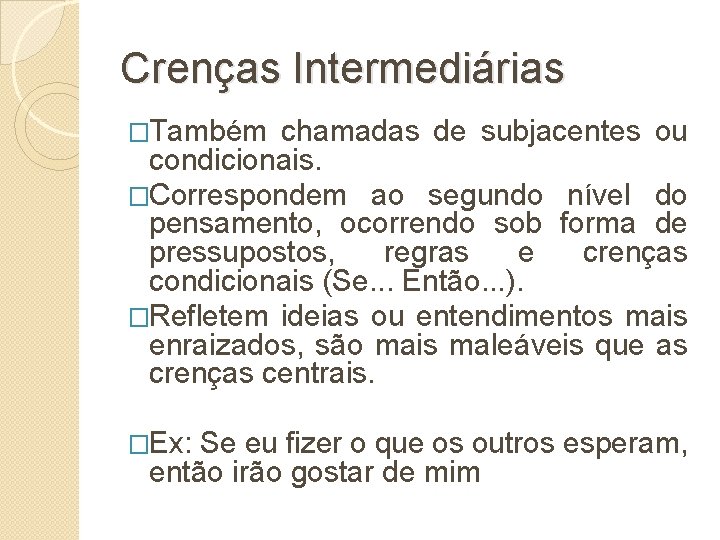 Crenças Intermediárias �Também chamadas de subjacentes ou condicionais. �Correspondem ao segundo nível do pensamento,