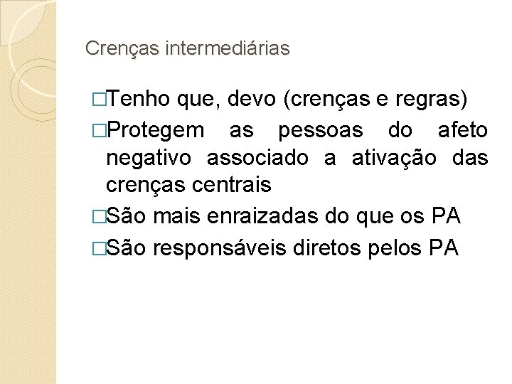 Crenças intermediárias �Tenho que, devo (crenças e regras) �Protegem as pessoas do afeto negativo