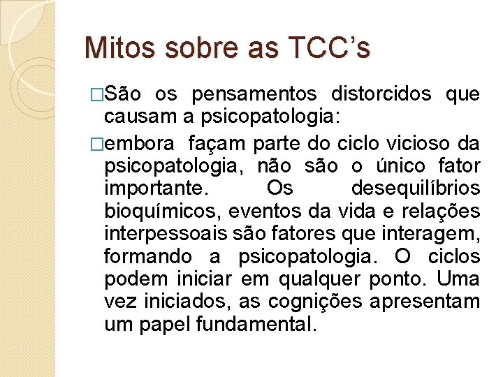 Mitos sobre as TCC’s �São os pensamentos distorcidos que causam a psicopatologia: �embora façam