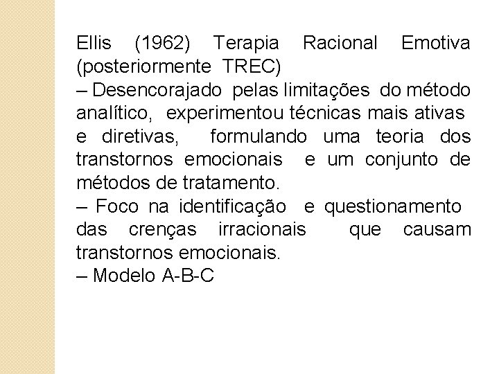 Ellis (1962) Terapia Racional Emotiva (posteriormente TREC) – Desencorajado pelas limitações do método analítico,