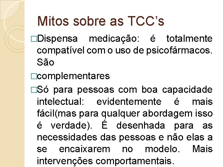 Mitos sobre as TCC’s �Dispensa medicação: é totalmente compatível com o uso de psicofármacos.