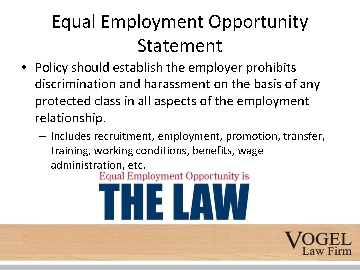 Equal Employment Opportunity Statement • Policy should establish the employer prohibits discrimination and harassment