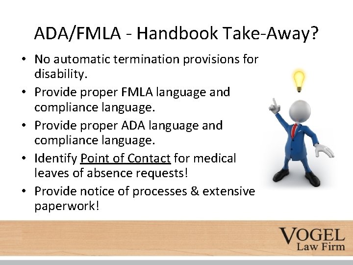 ADA/FMLA - Handbook Take-Away? • No automatic termination provisions for disability. • Provide proper