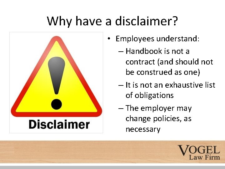 Why have a disclaimer? • Employees understand: – Handbook is not a contract (and