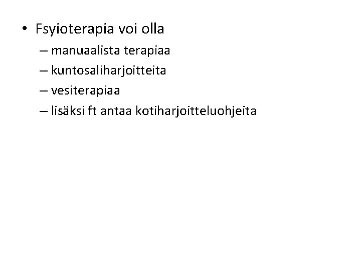  • Fsyioterapia voi olla – manuaalista terapiaa – kuntosaliharjoitteita – vesiterapiaa – lisäksi