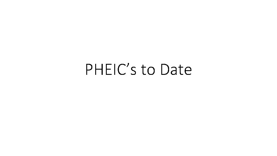 PHEIC’s to Date 