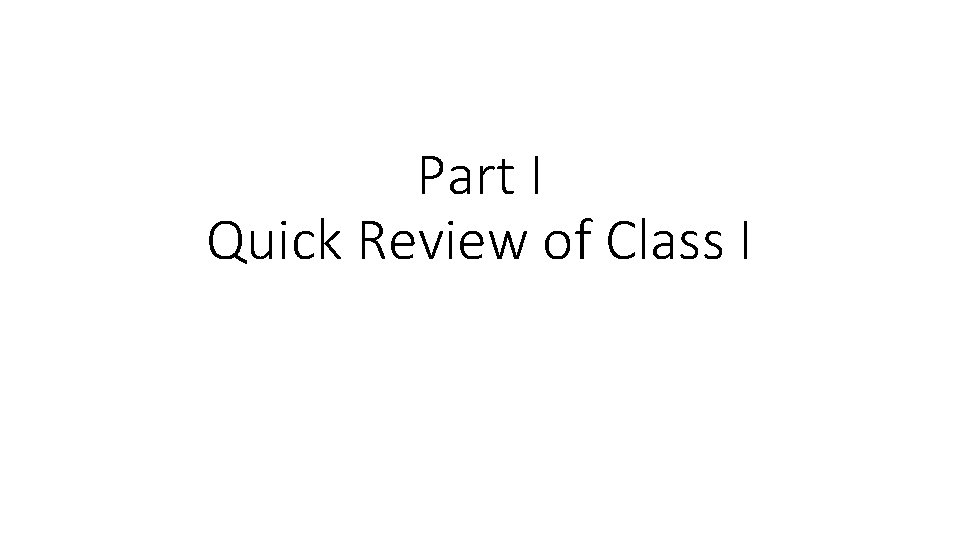 Part I Quick Review of Class I 