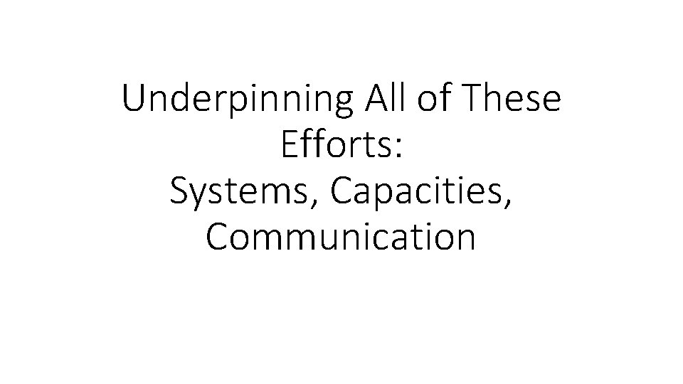 Underpinning All of These Efforts: Systems, Capacities, Communication 