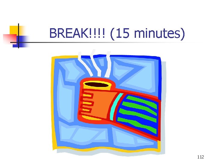 BREAK!!!! (15 minutes) 112 