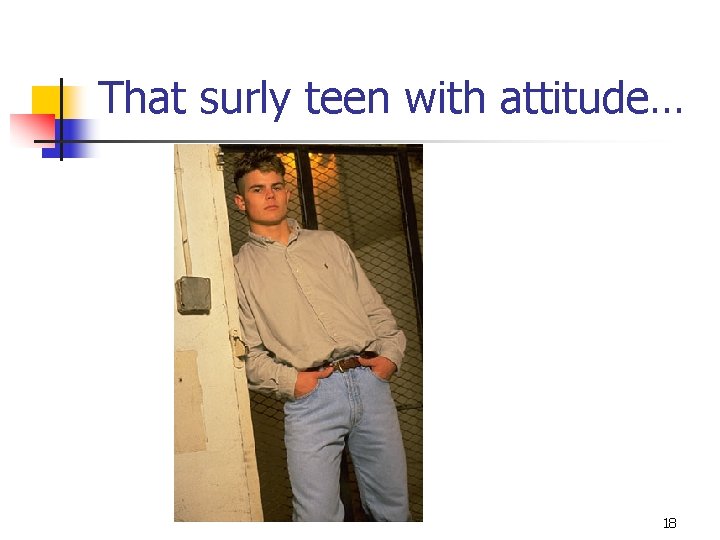 That surly teen with attitude… 18 