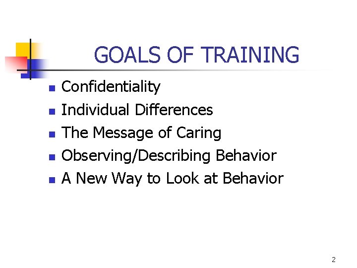 GOALS OF TRAINING n n n Confidentiality Individual Differences The Message of Caring Observing/Describing
