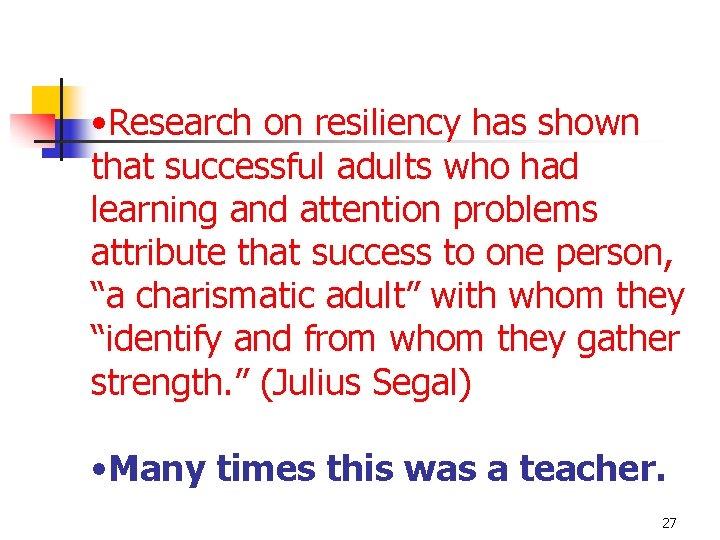  • Research on resiliency has shown that successful adults who had learning and