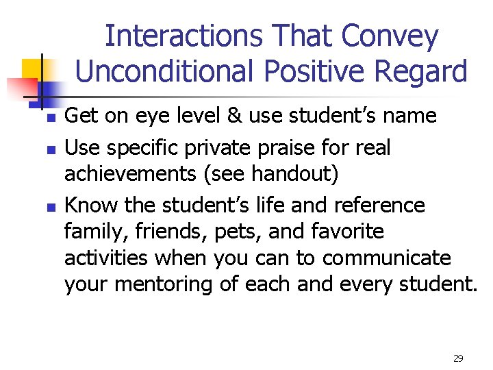 Interactions That Convey Unconditional Positive Regard n n n Get on eye level &