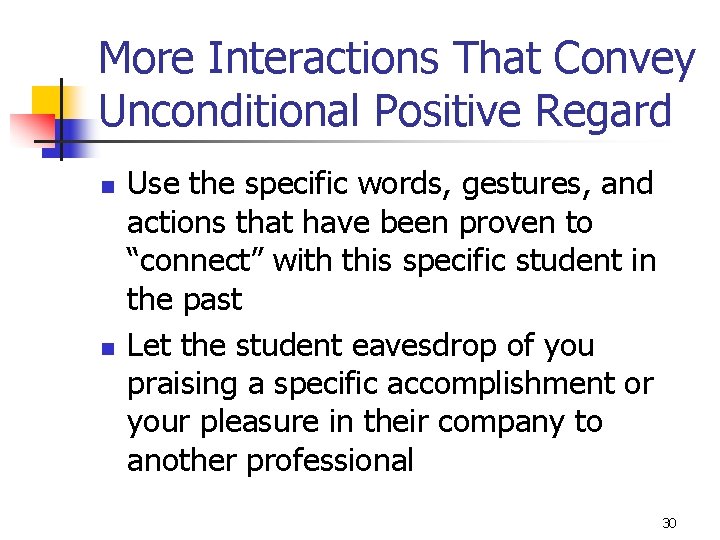 More Interactions That Convey Unconditional Positive Regard n n Use the specific words, gestures,