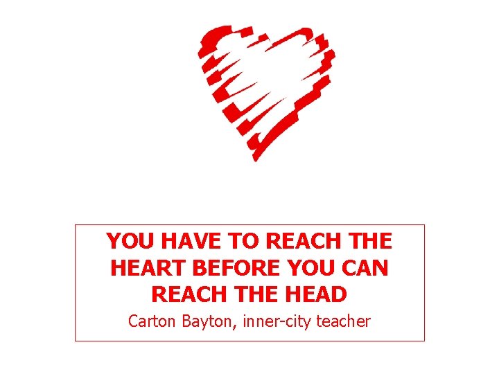 YOU HAVE TO REACH THE HEART BEFORE YOU CAN REACH THE HEAD Carton Bayton,