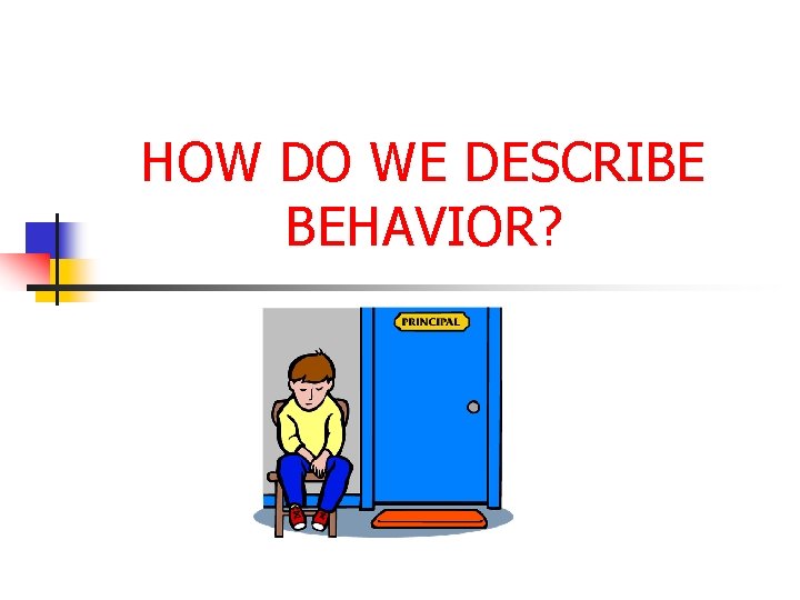 HOW DO WE DESCRIBE BEHAVIOR? 