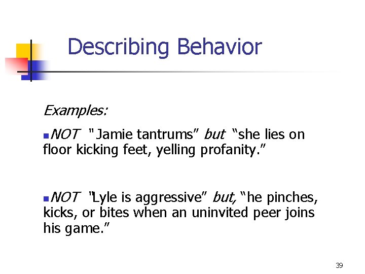 Describing Behavior Examples: n NOT “ Jamie tantrums” but “she lies on n NOT