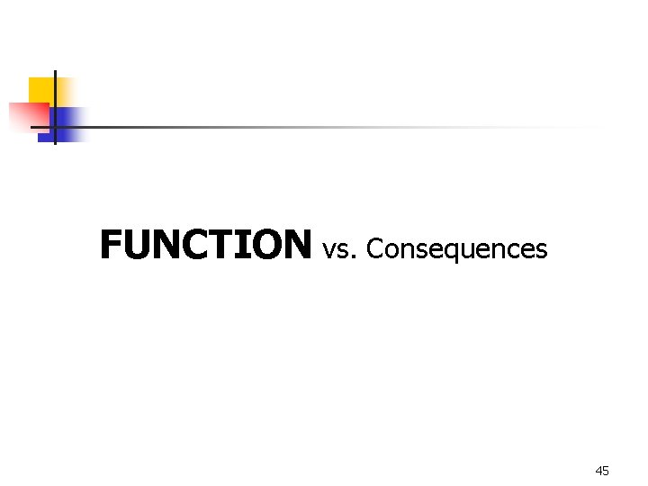 FUNCTION vs. Consequences 45 