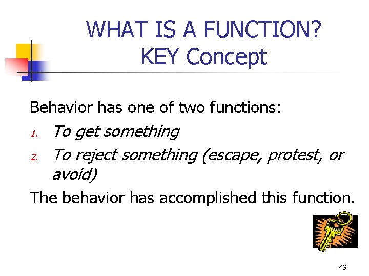 WHAT IS A FUNCTION? KEY Concept Behavior has one of two functions: 1. 2.