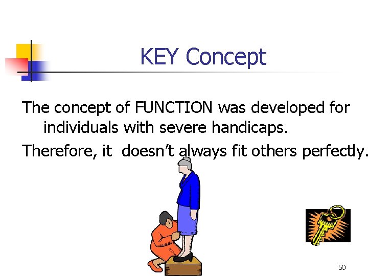 KEY Concept The concept of FUNCTION was developed for individuals with severe handicaps. Therefore,