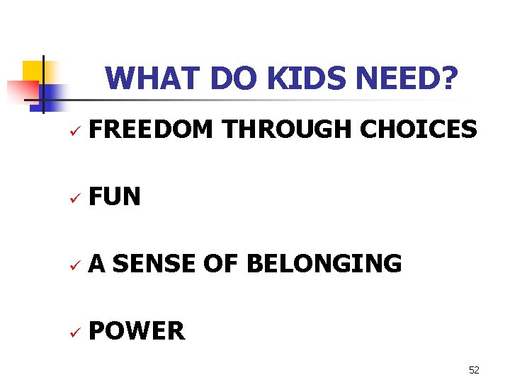 WHAT DO KIDS NEED? ü FREEDOM THROUGH CHOICES ü FUN ü A SENSE OF