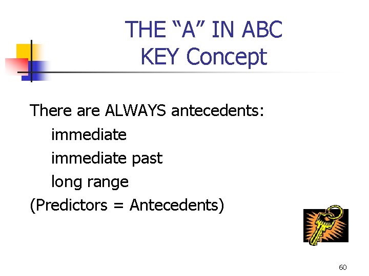 THE “A” IN ABC KEY Concept There are ALWAYS antecedents: immediate past long range