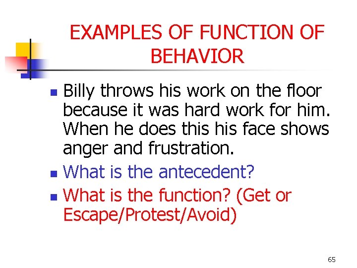 EXAMPLES OF FUNCTION OF BEHAVIOR Billy throws his work on the floor because it