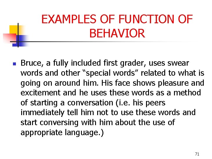 EXAMPLES OF FUNCTION OF BEHAVIOR n Bruce, a fully included first grader, uses swear