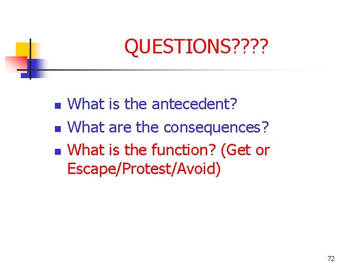 QUESTIONS? ? n n n What is the antecedent? What are the consequences? What