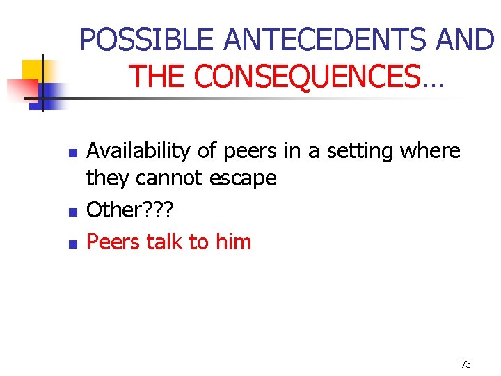 POSSIBLE ANTECEDENTS AND THE CONSEQUENCES… n n n Availability of peers in a setting