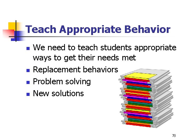 Teach Appropriate Behavior n n We need to teach students appropriate ways to get
