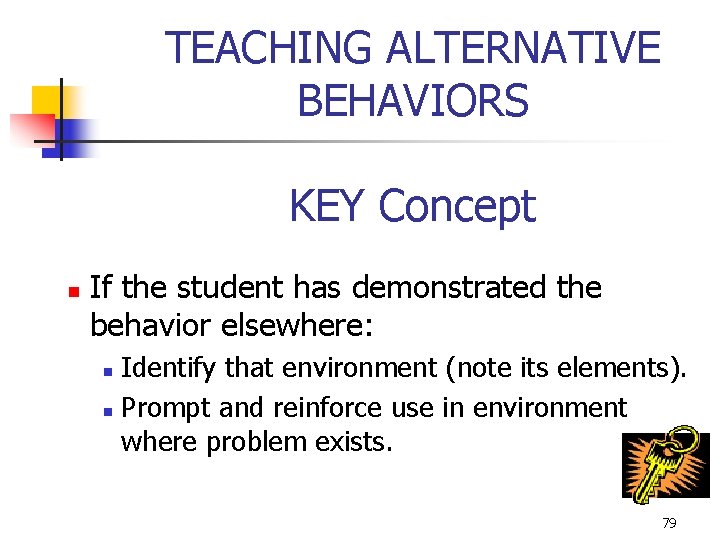 TEACHING ALTERNATIVE BEHAVIORS KEY Concept n If the student has demonstrated the behavior elsewhere: