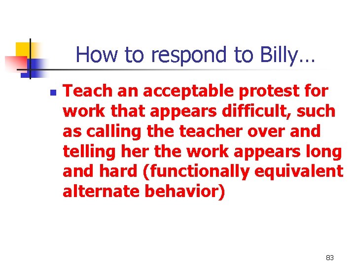 How to respond to Billy… n Teach an acceptable protest for work that appears