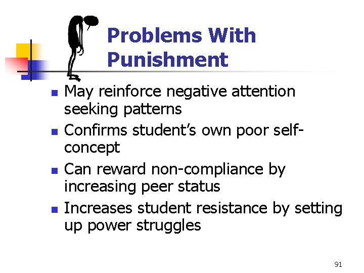 Problems With Punishment n n May reinforce negative attention seeking patterns Confirms student’s own
